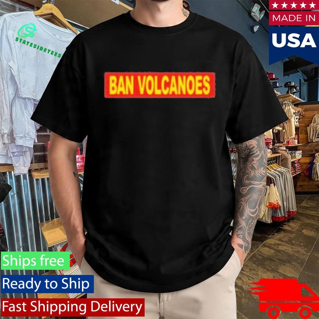Ban Volcanoes Chest Slap Shirt