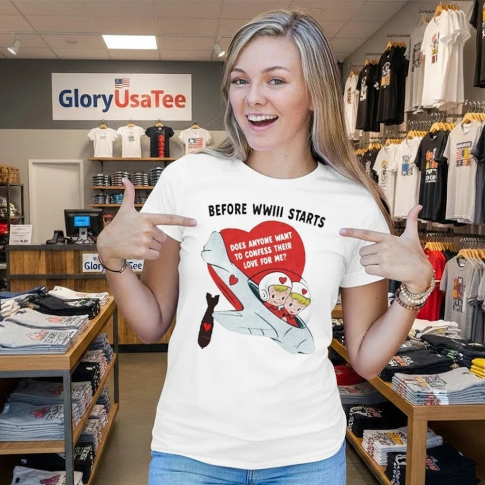 Before WWII Started Does Anyone Want To Confess Their Love For Me Shirt
