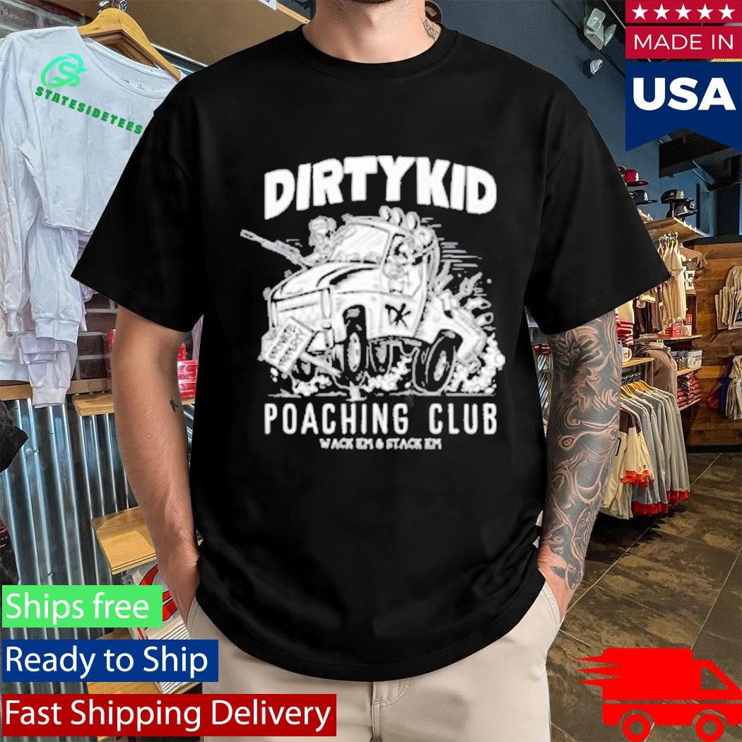 Dirty Kid Poaching Club Wack Em And Stack Em Shirt