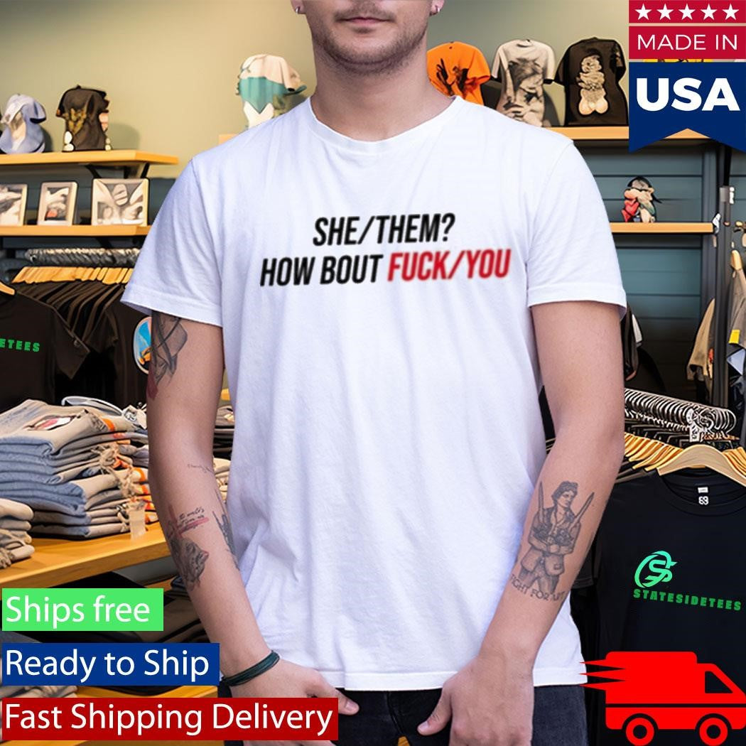 Duke Gomez She Them How About Fuck You Shirt