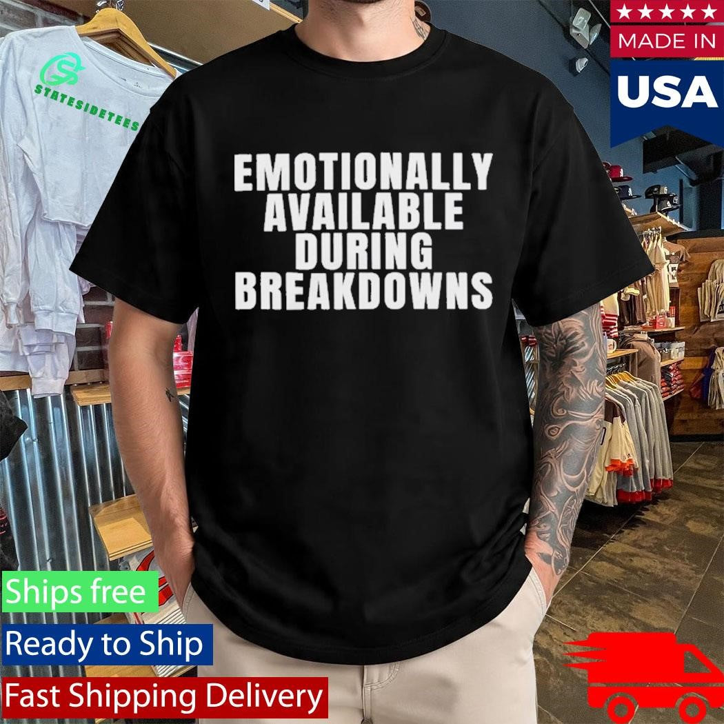 Emotionally Available During Breakdowns T-shirt