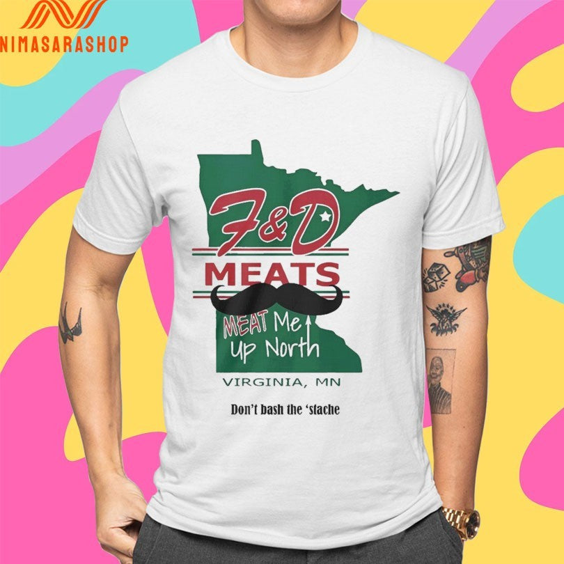 F&D Meats Meat Me Up North Virginia Mn Don’t Bash The ‘Stache Shirts