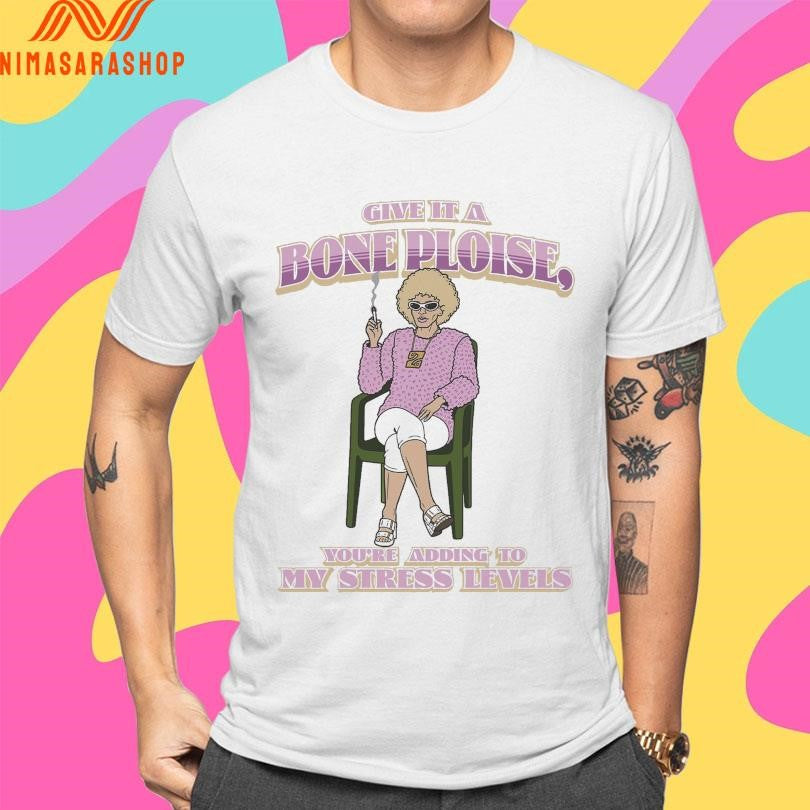 Give It A Bone Ploise You’re Adding To My Stress Levels Shirts