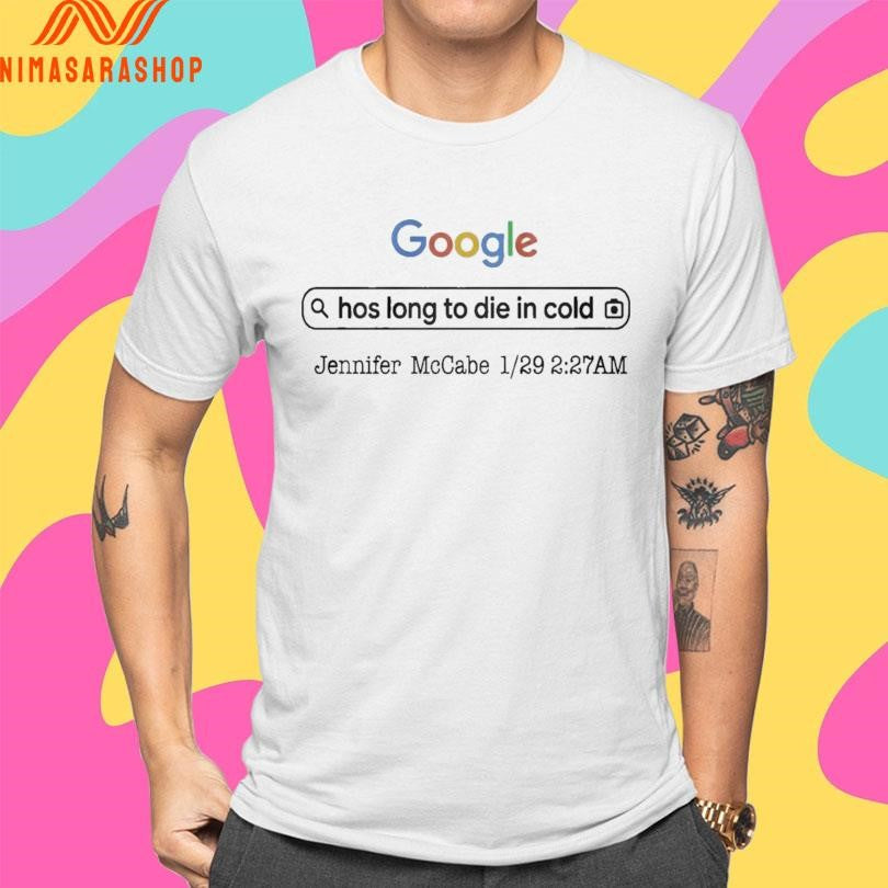 Google Hos Long To Die In Cold Jennifer Mccabe 1 29 2 27 Am Shirts