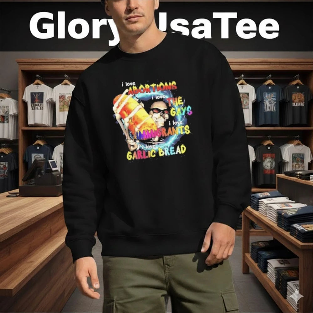 I Love Abortions Gays Immigrants Garlic Bread Shirt