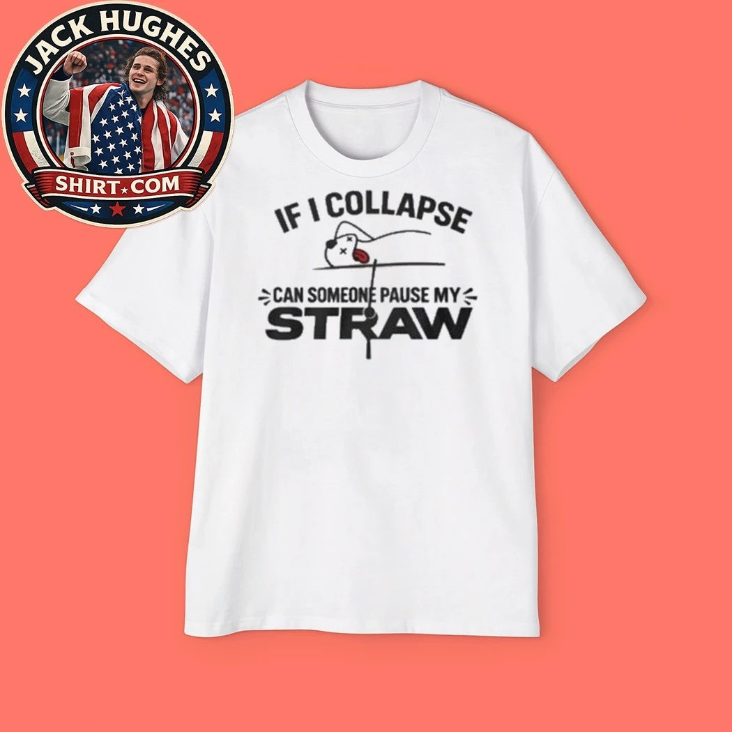 If I Collapse Can Someone Pause My Straw 2026 Shirt
