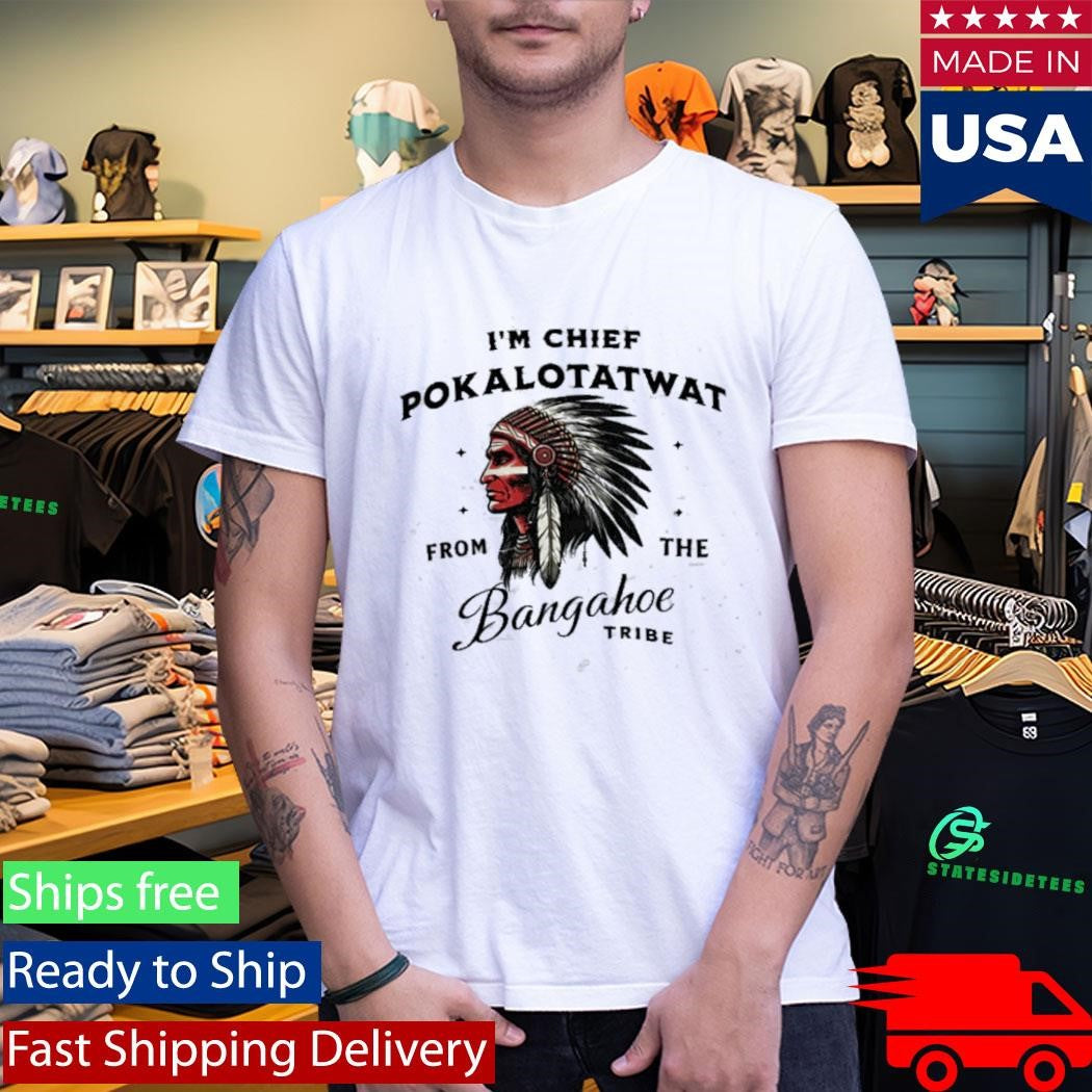 I’m Chief Pokalotatwat from The Tribe Indigenous Native Shirt