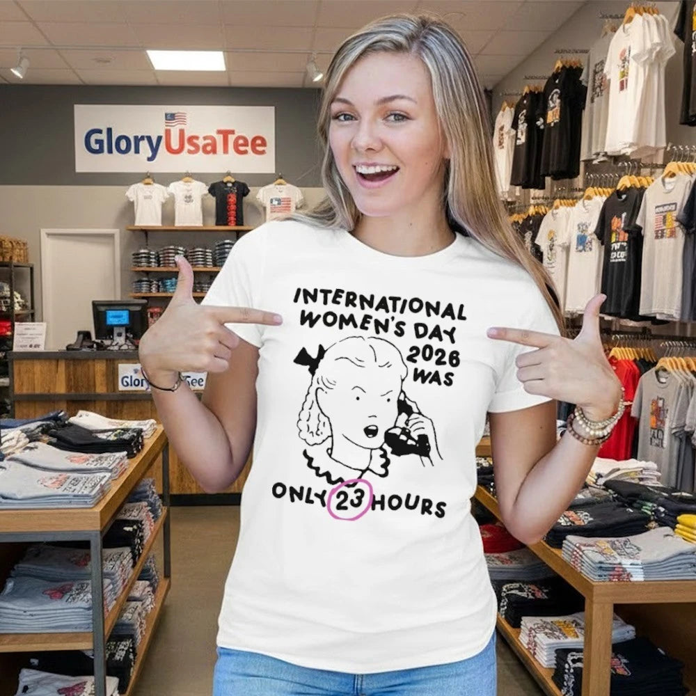 International Women’s Day 2026 Was Only 23 Hours Shirt