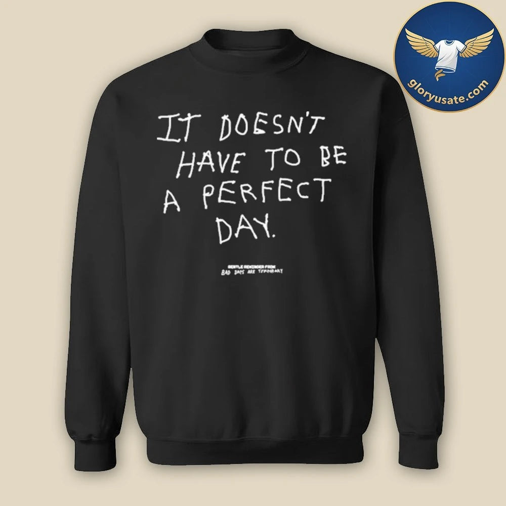 It Doesn’t Have to be a Perfect Day Shirt