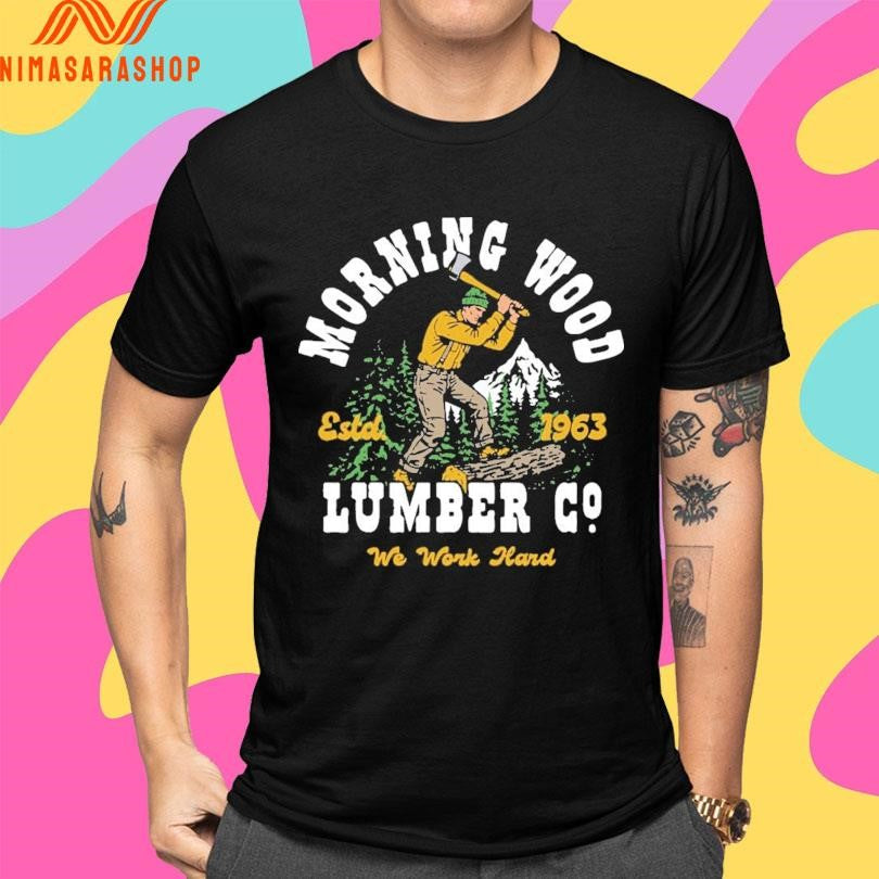Morning Wood Lumber Company We Work Hard Estd 1963 Shirts