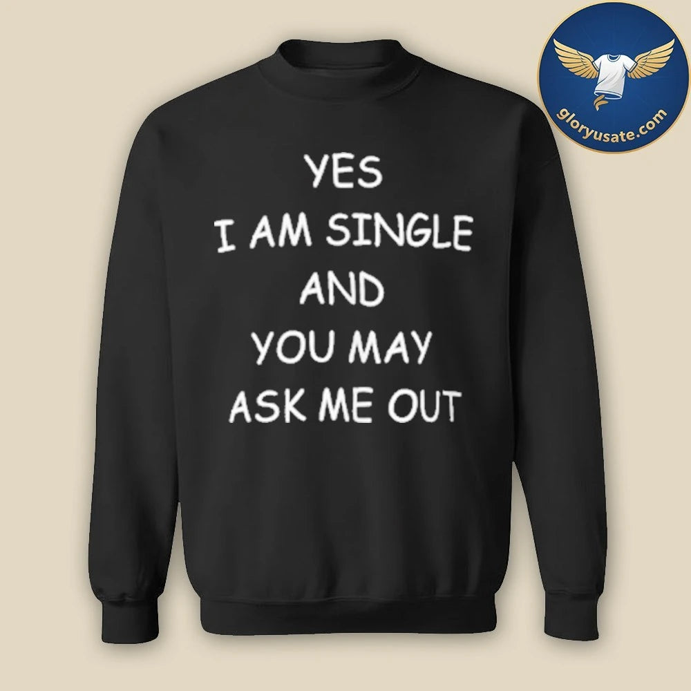 Official Yes I Am A Single And You May Ask Me Out Shirt