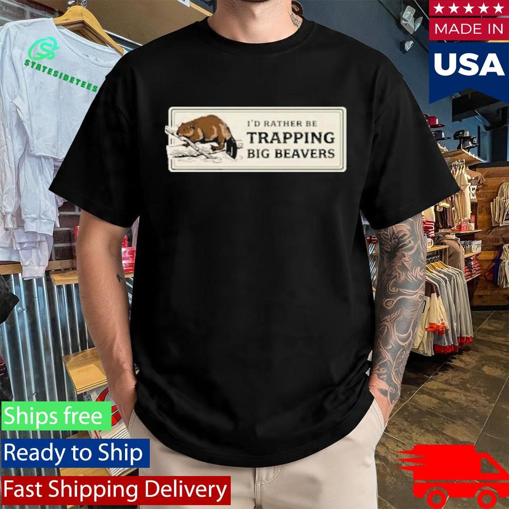 Rather Be Trapping Big Beavers T-Shirt