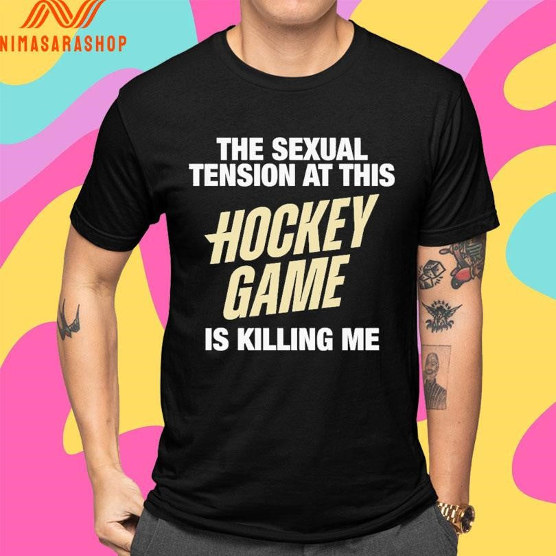 The Sexual Tension At This Hockey Game Is Killing Me Shirts