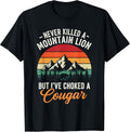 Never Killed A Mountain Lion But I've Choked A Cougar Funny T-Shirt