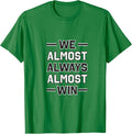 We Almost Always Almost Win - Funny Green Tee