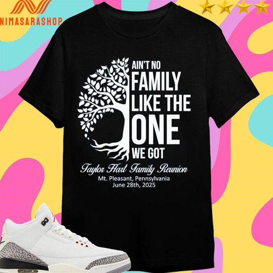 Ain’t No Family Like The One We Got Taylor Hart Family Reunion Mt Pleasant Pennsylvania June 28th 2025 Shirts