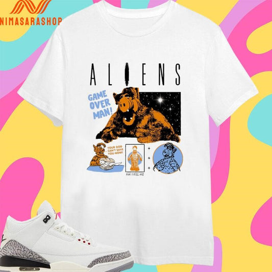 Aliens Game Over Man Your God Can’t Save You Now Ha I Kill Me Shirts
