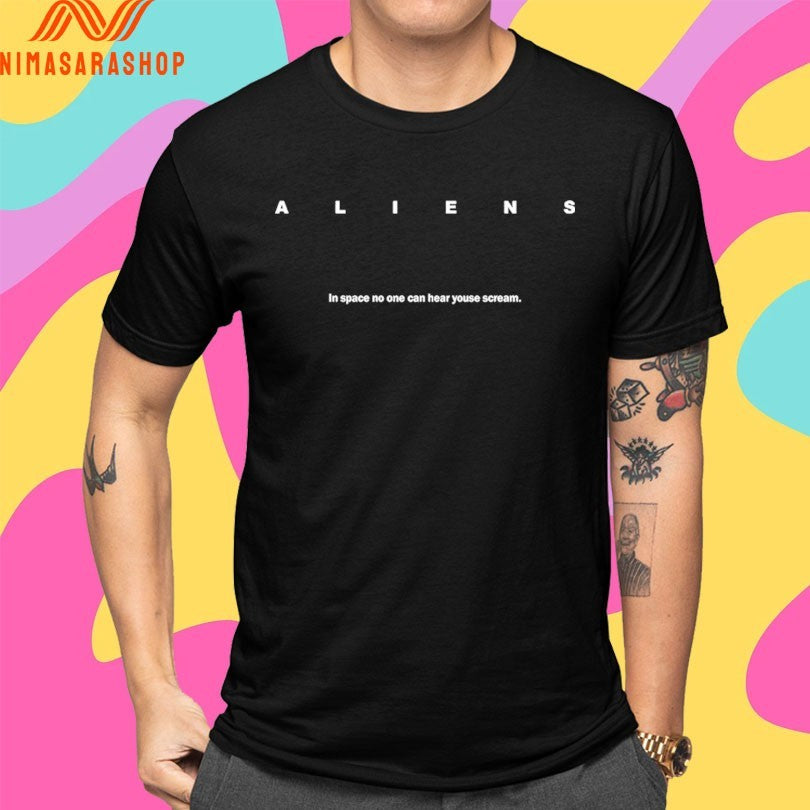 Aliens In Space No One Can Hear Youse Scream Shirts