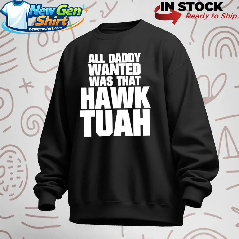 All Daddy Wanted Was That Hawk Tuah Shirt