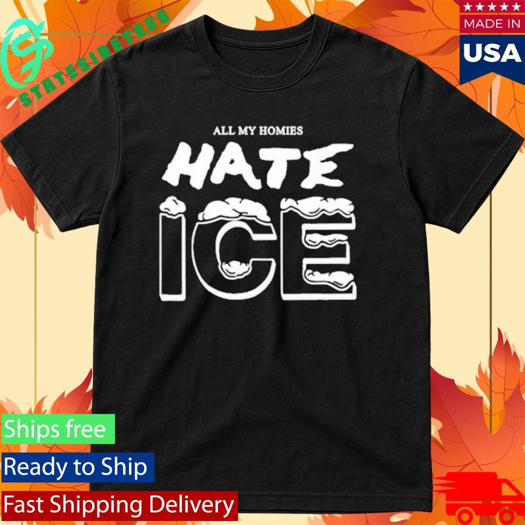 All My Homies Hate Ice Shirt