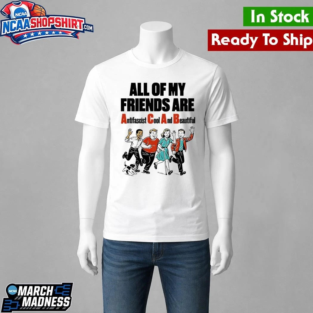 All Of My Friends Are Antifascist Cool And Beautiful Shirt
