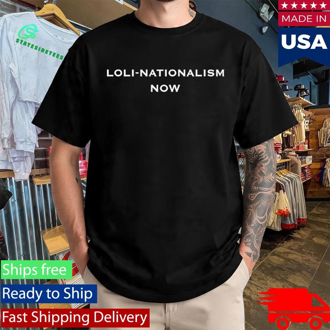 And Is The Loli-Nationalism Now Shirt