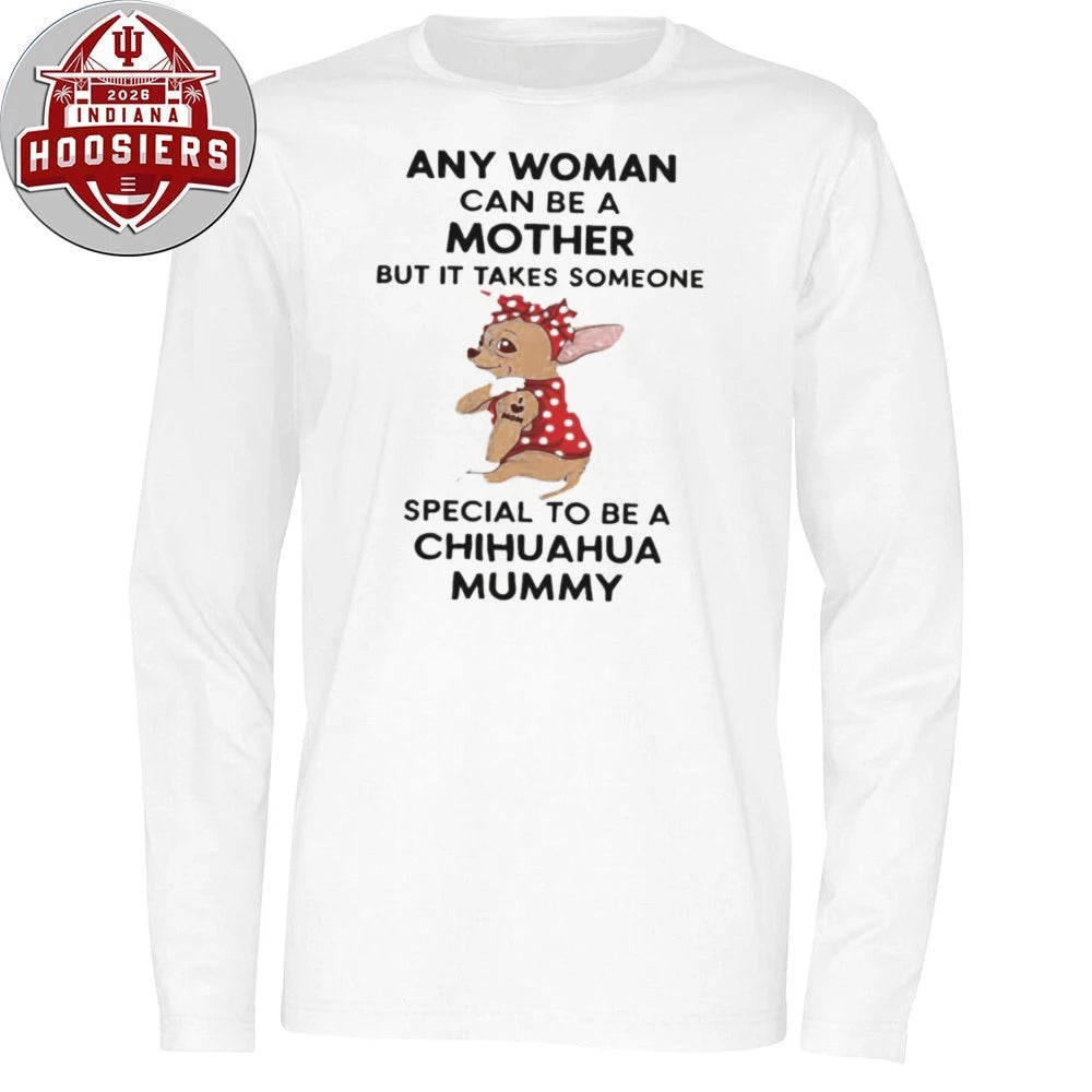 Any Woman Can Be A Mother But It Takes Someone Special To Be A Chihuahua Mummy Shirt