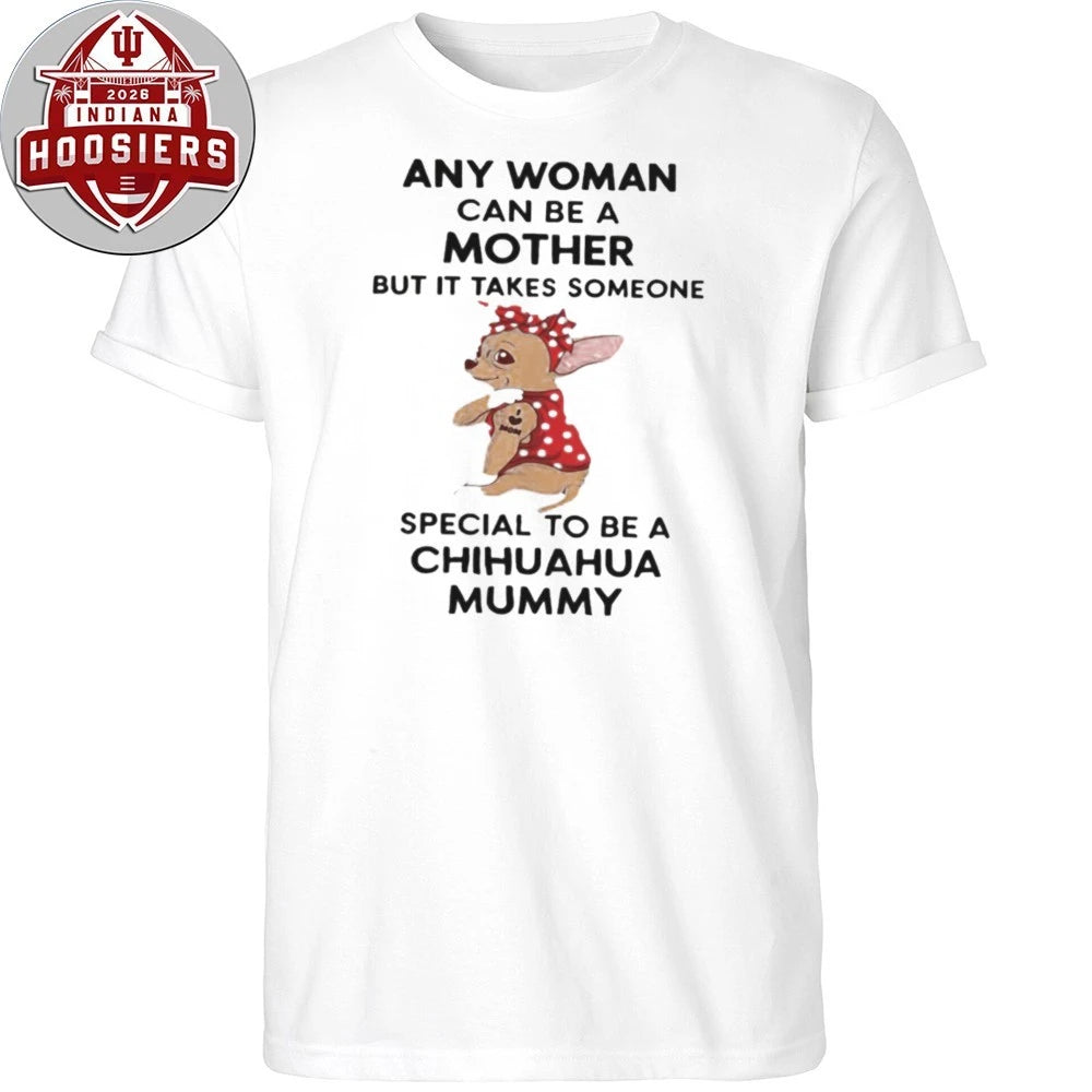 Any Woman Can Be A Mother But It Takes Someone Special To Be A Chihuahua Mummy Shirt