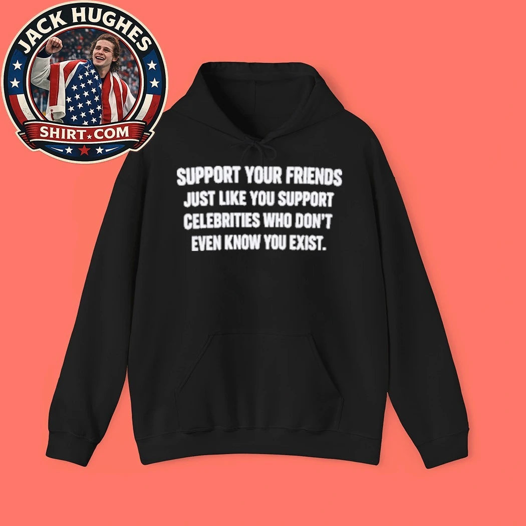 Back Support Your Friends Just Like You Support Celebrities Who Don’t Even Know You Exist Graphic T-Shirt
