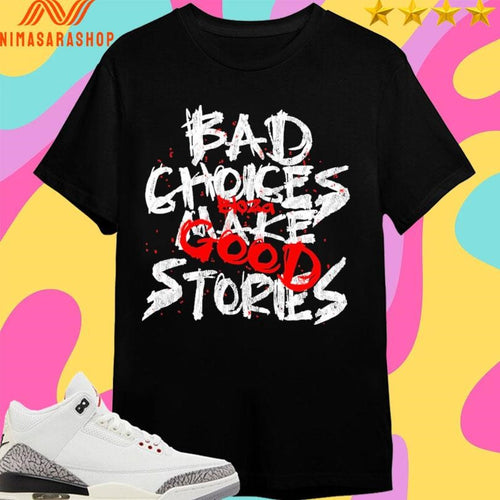 Bad Choices Make Stories Bloza Good Shirts