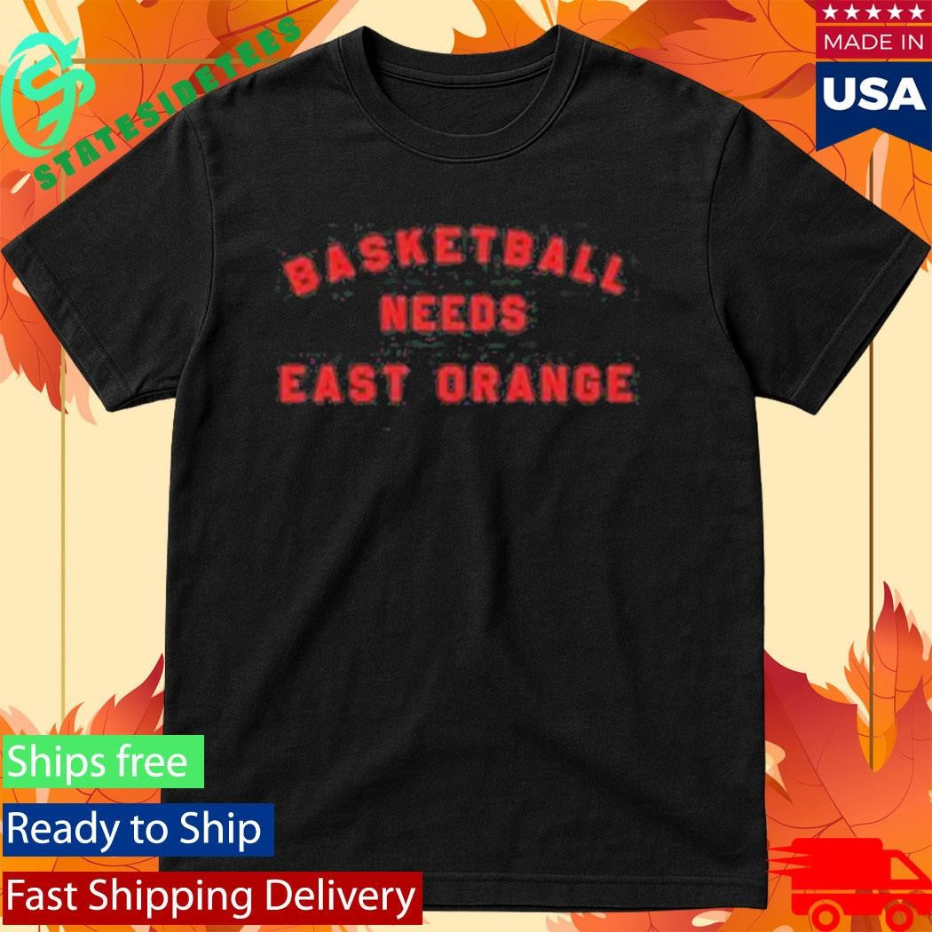Basketball Needs East Orange Shirt
