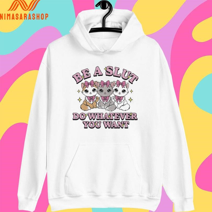 Be A Slut Do Whatever You Want Cats Shirts