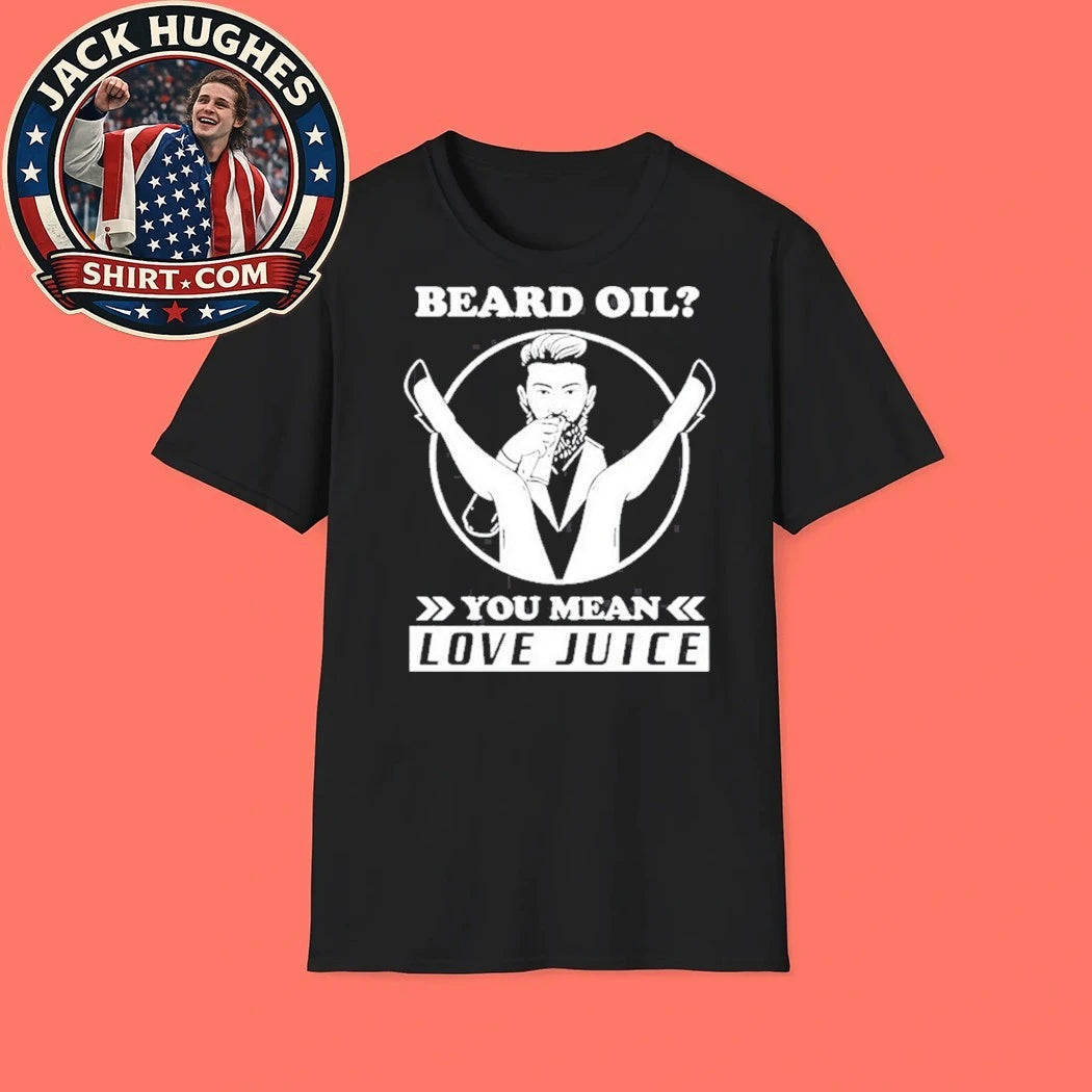 Beard Oil You Mean Love Juice Barber Shirt