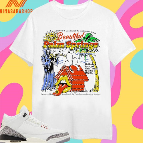 Beautiful Palm Springs California Hello Is Anyone Out There It’s Me Drugs Shirts