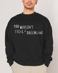 You Would’t Steal A Greenland Sweatshirt