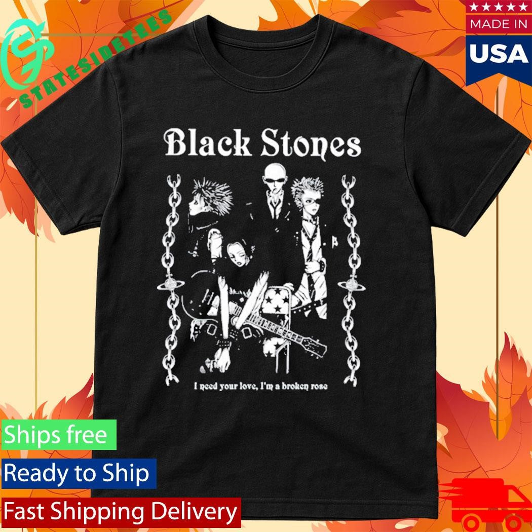 Black Stones Tee I Need You Love, I’m A Broken Rose Shirt