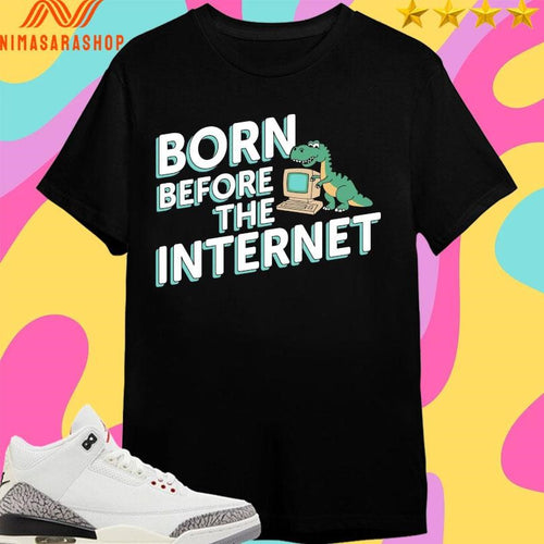 Born Before The Internet Shirts