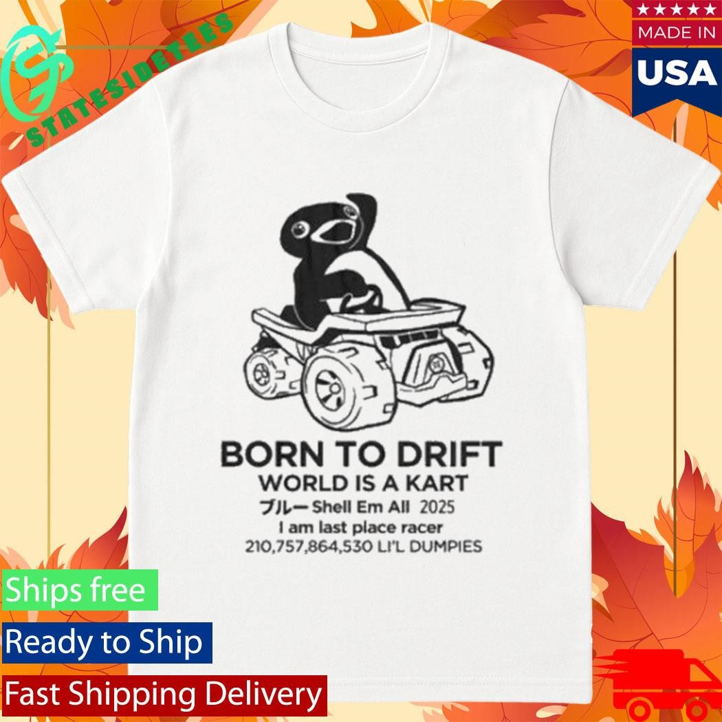 Born To Drift World Is A Kart I Am Last Place Racer Li’l Dumpies Shirt