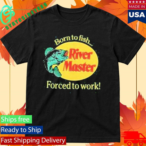 Born To Fish Forced To Work River Master T-Shirt