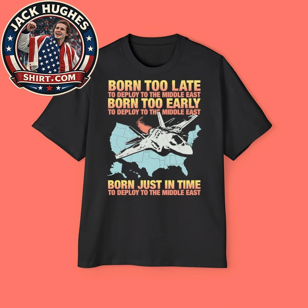Born Too Early To Deploy To The Middle East Shirt