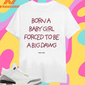 Borna Baby Girl Forced To Be A Big Dawg Sayway Shirts