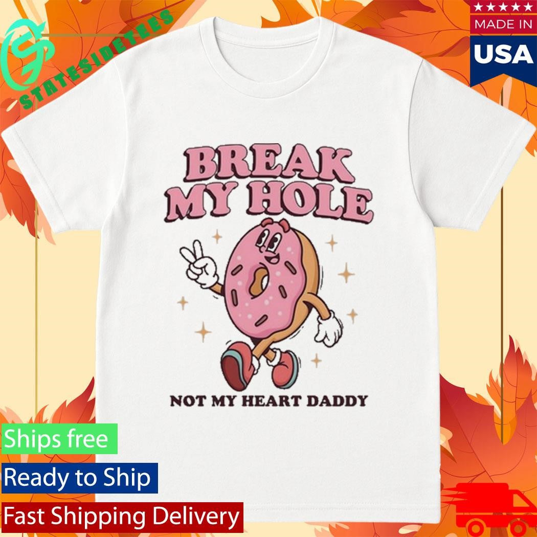 Break My Hole, Not My Heart Daddy Shirt