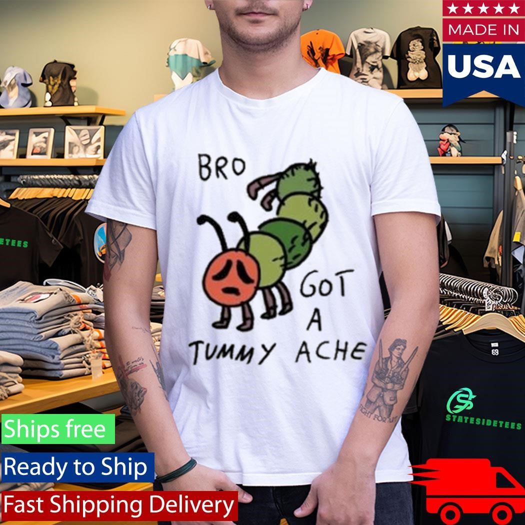 Bro Got A Tummy Ache Shirt