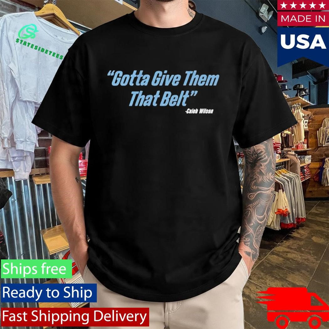 Caleb Wilson Gotta Give Them That Belt Shirt