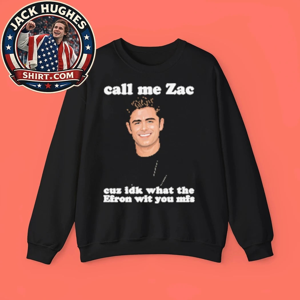 Call Me Zac Cuz IDK What The Efron With You MFs the role of Troy Bolton in the High School Musical film series T-Shirt