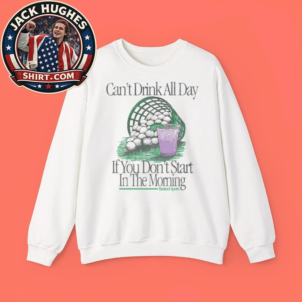 Can’t Drink All Day If You Don’t Start In The Morning Golf Shirt