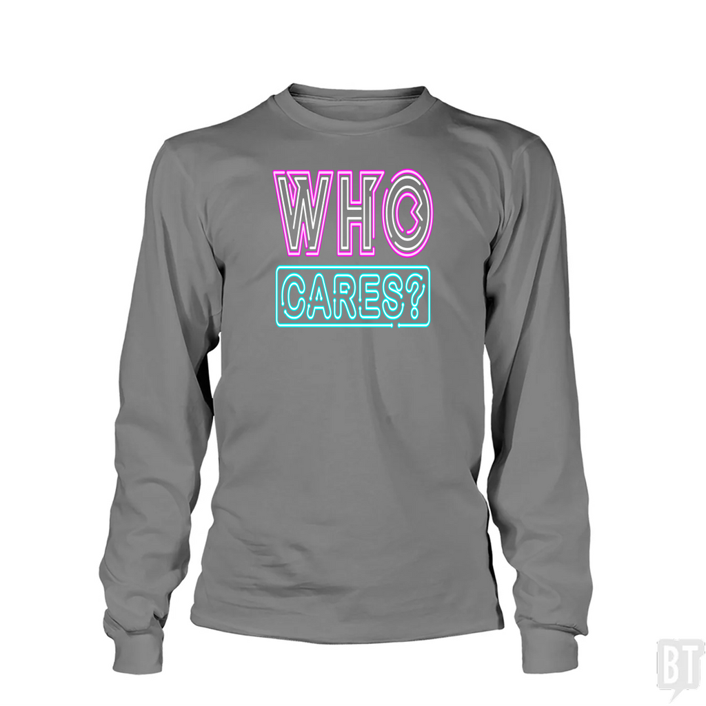 Who Cares Long Sleeve
