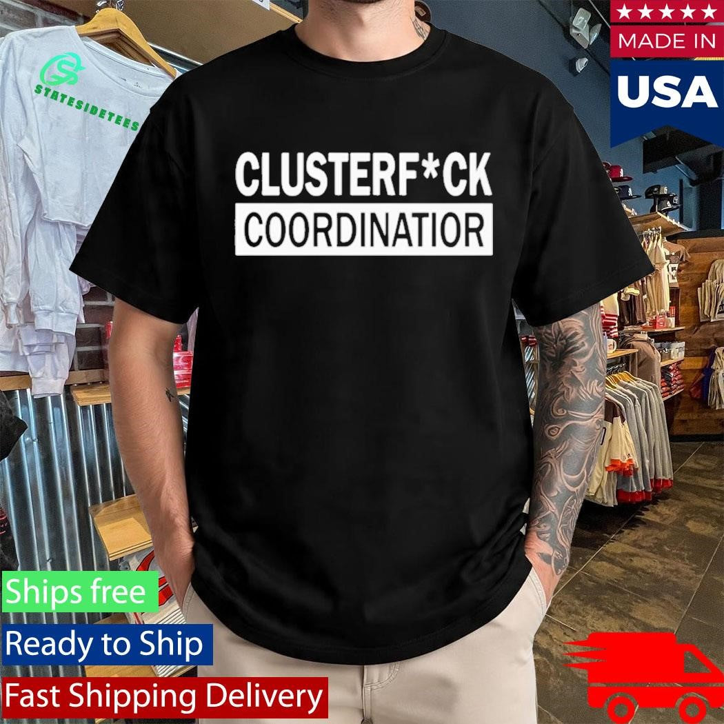 Clusterfuck Coordinator Shirt