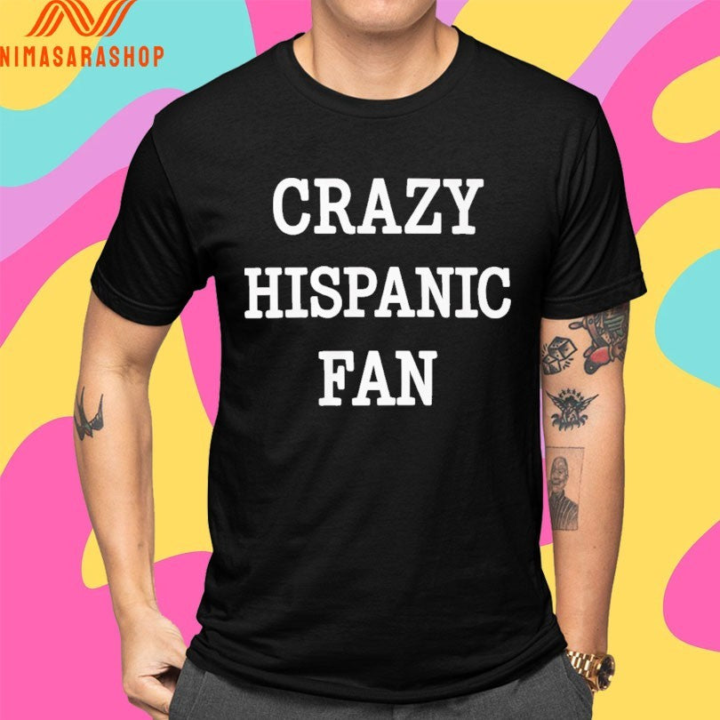 Crazy Hispanic Fan Shirts