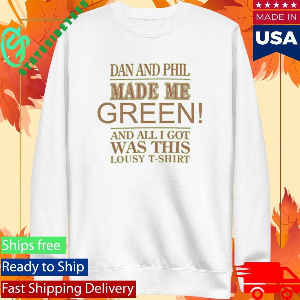 Dan And Phil Made Me Green And All I Got Was This Lousy Shirt